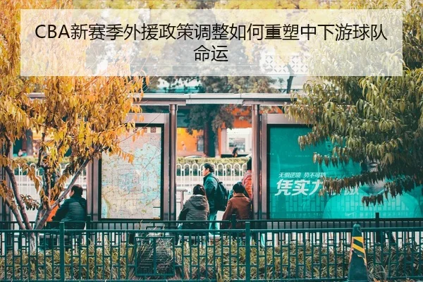 CBA新赛季外援政策调整如何重塑中下游球队命运